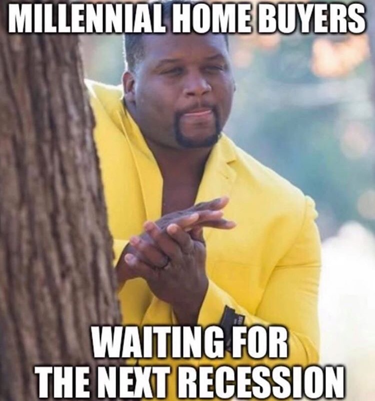 Meme - Millennial Home Buyers Waiting For The Next Recession