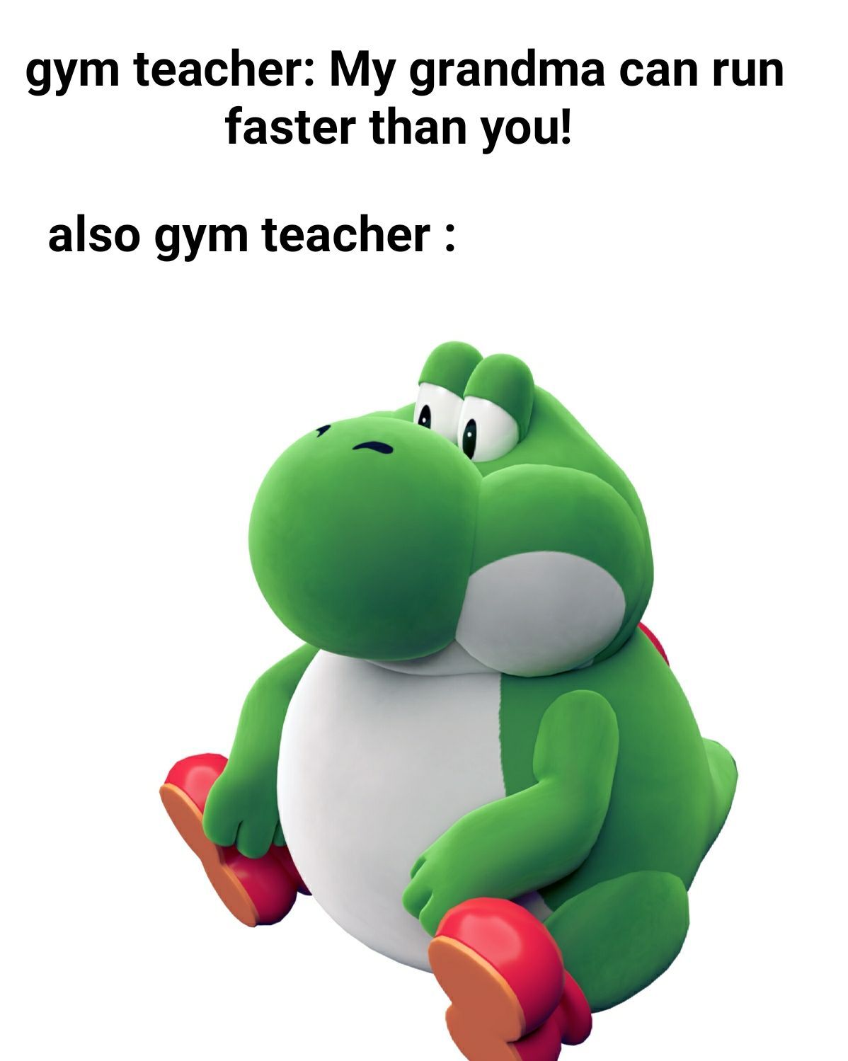 fat yoshi - gym teacher My grandma can run faster than you! also gym teacher