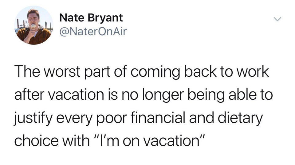 jon bon pony - Nate Bryant The worst part of coming back to work after vacation is no longer being able to justify every poor financial and dietary choice with "I'm on vacation"