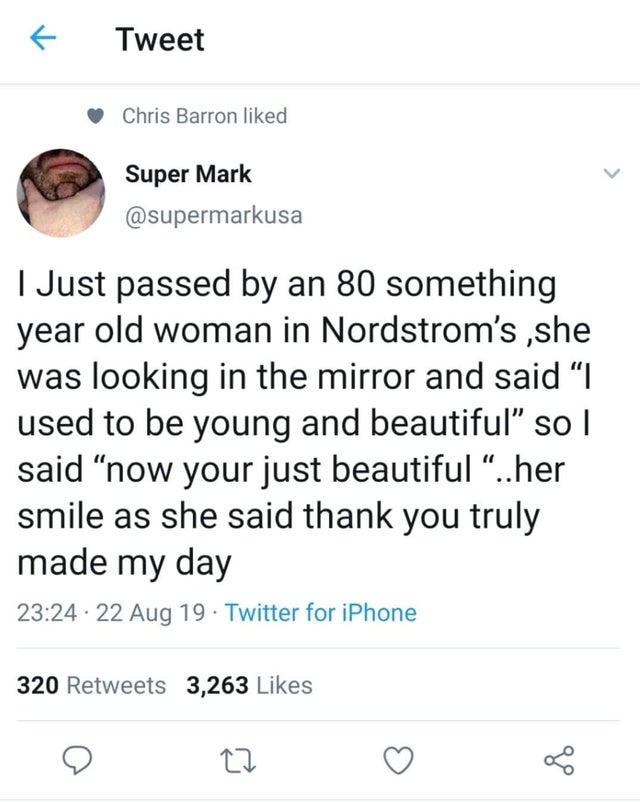 know your worth tweets - Tweet Chris Barron d Super Mark I Just passed by an 80 something year old woman in Nordstrom's ,she was looking in the mirror and said I used to be young and beautiful so I said now your just beautiful ..her smile as she said than