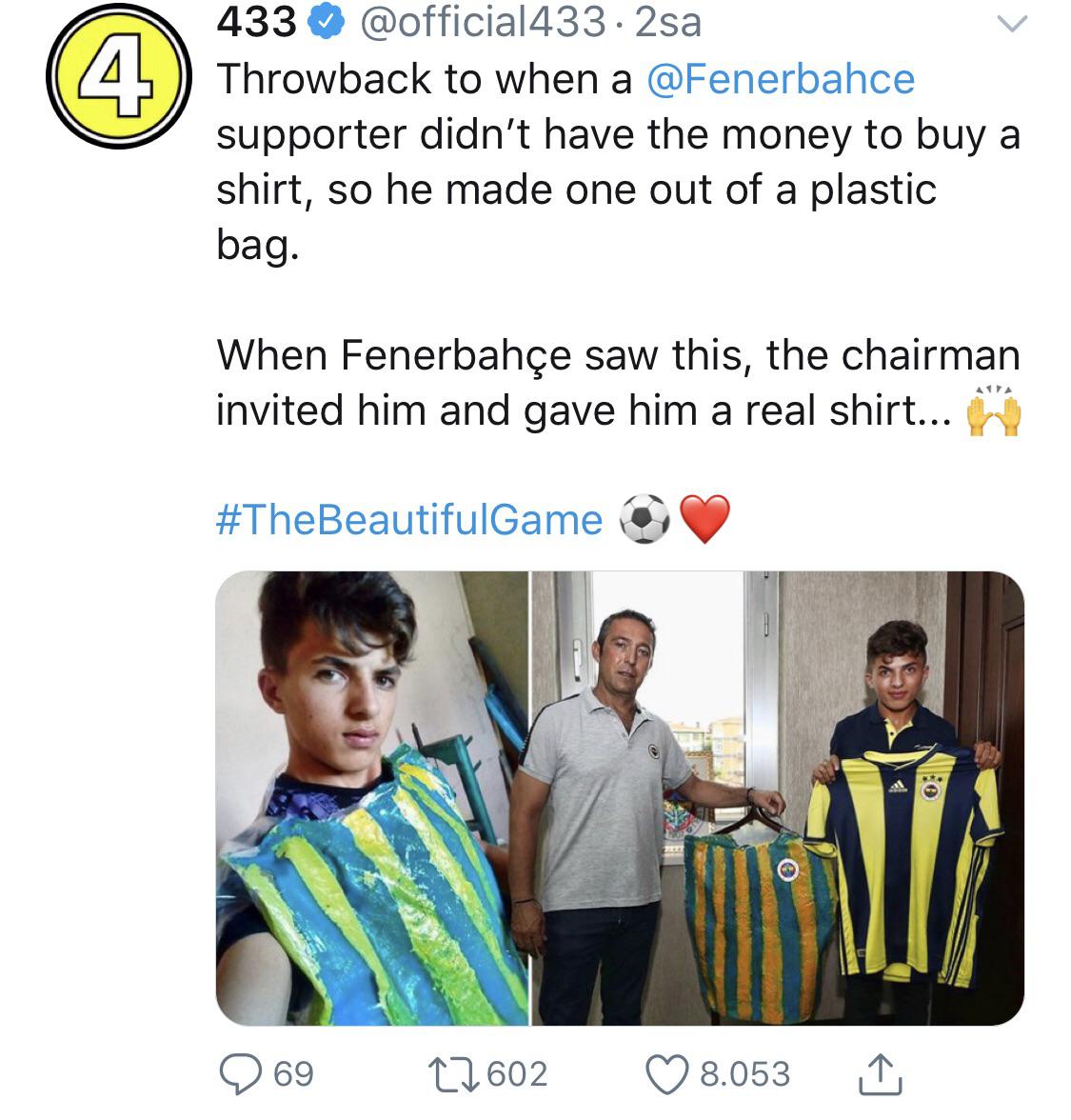 human behavior - 433 .2sa Throwback to when a supporter didn't have the money to buy a shirt, so he made one out of a plastic bag. When Fenerbahe saw this, the chairman invited him and gave him a real shirt... 9 69 22602 8.053
