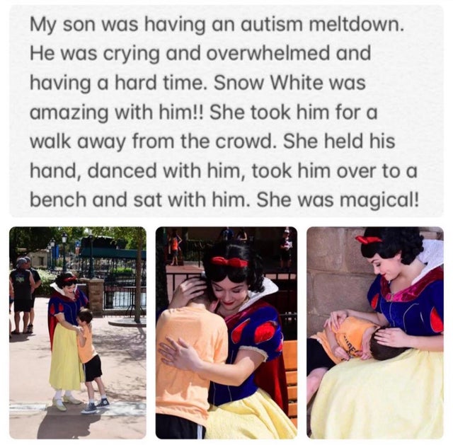 vacation - My son was having an autism meltdown. He was crying and overwhelmed and having a hard time. Snow White was amazing with him!! She took him for a walk away from the crowd. She held his hand, danced with him, took him over to a bench and sat with