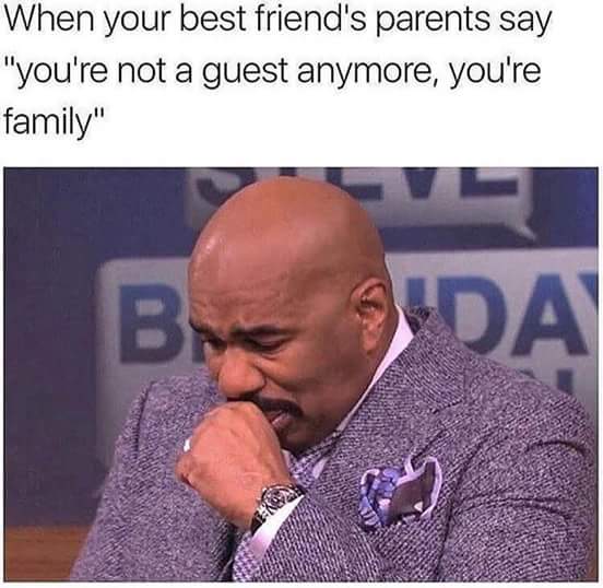best friend memes - When your best friend's parents say "you're not a guest anymore, you're family" Guda