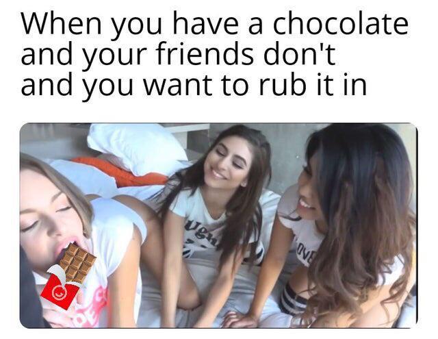 nsfw memes porn - When you have a chocolate and your friends don't and you want to rub it in