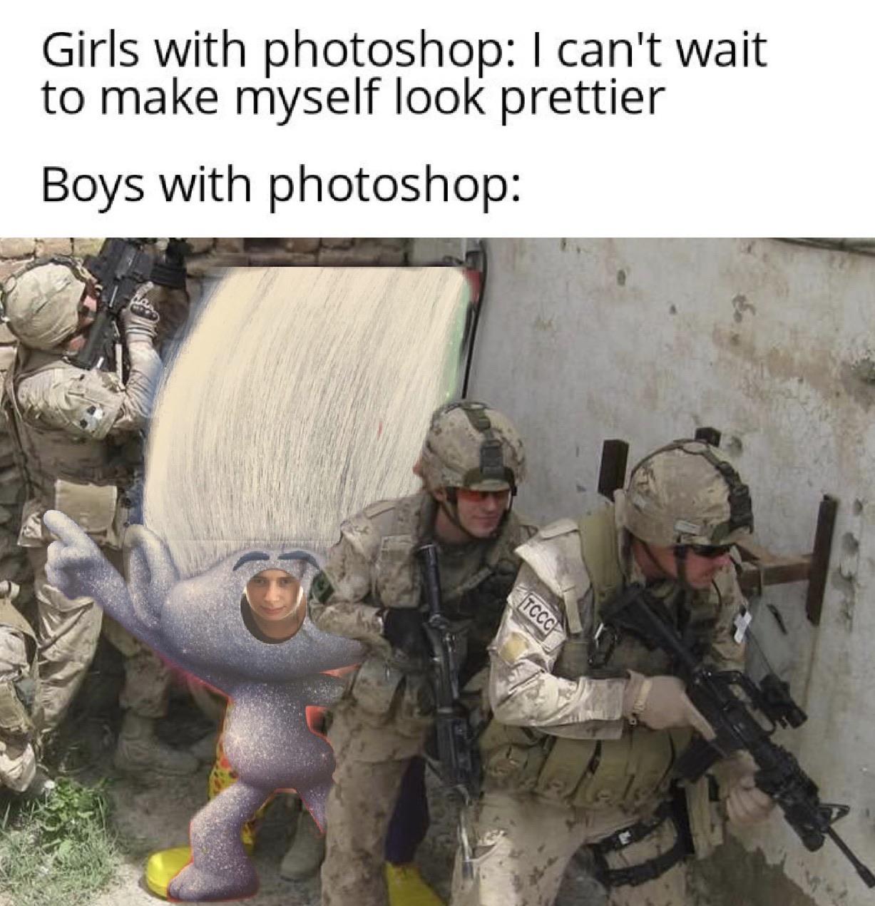 meme - funny army - Girls with photoshop I can't wait to make myself look prettier Boys with photoshop Tccc