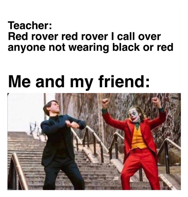 Joker - Teacher Red rover red rover I call over anyone not wearing black or red Me and my friend
