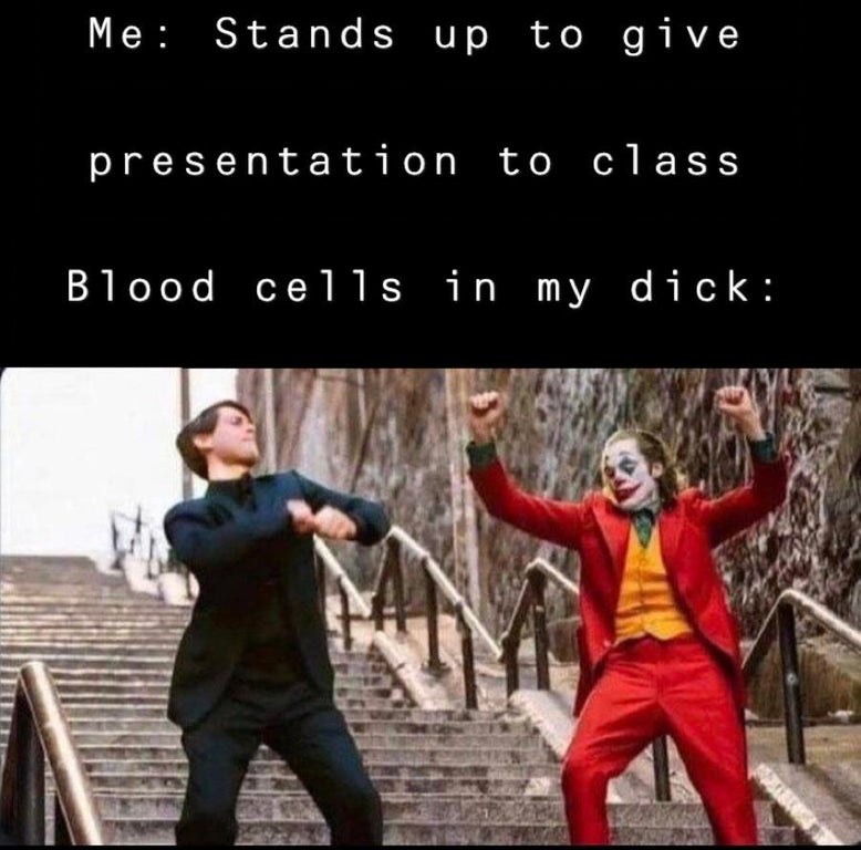 Me Stands up to give presentation to class Blood cells in my dick