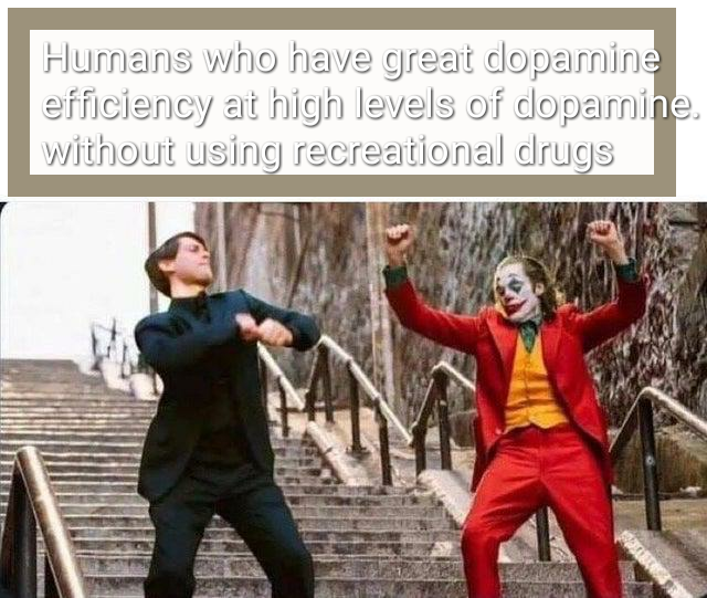 Joker - Humans who have great dopamine efficiency at high levels of dopamine. without using recreational drugs