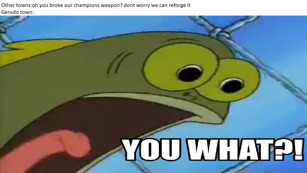 zelda meme - cartoon - Other townsoh you broke our champions weapon? dont worry we can reforge it Gerudo town You What?!