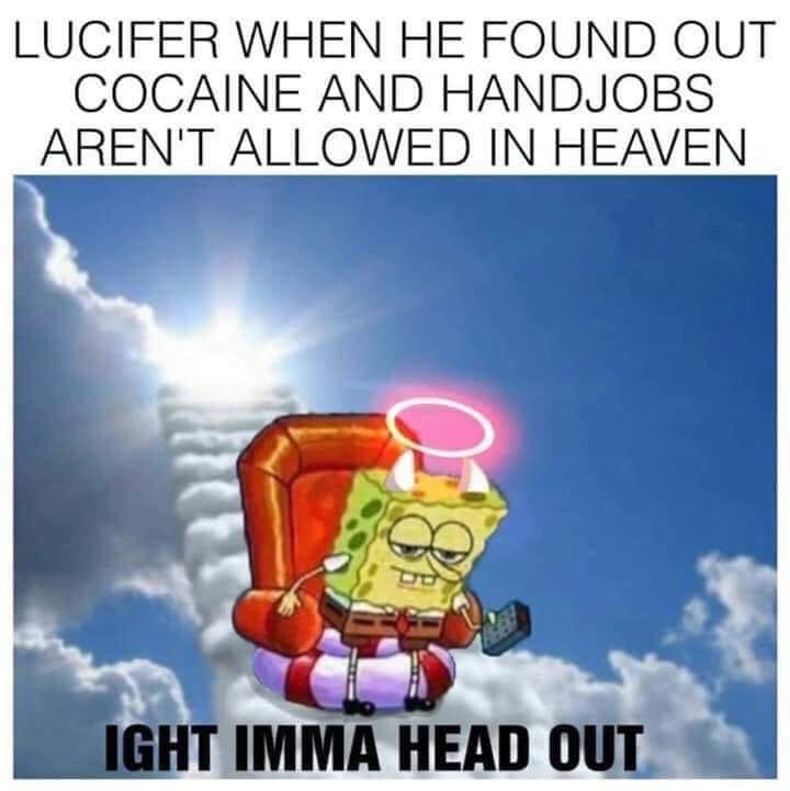 cartoon - Lucifer When He Found Out Cocaine And Handjobs Aren'T Allowed In Heaven Ight Imma Head Out