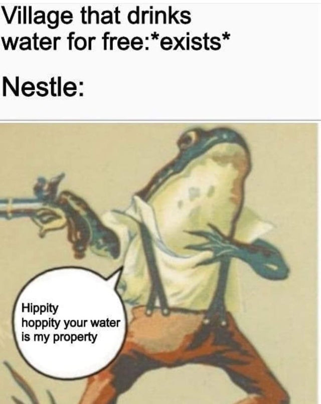bippity boppity you are my property - Village that drinks water for freeexists Nestle Hippity hoppity your water is my property