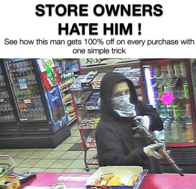 robbing store meme - Store Owners Hate Him! See how this man gets 100% off on every purchase with one simple trick 2