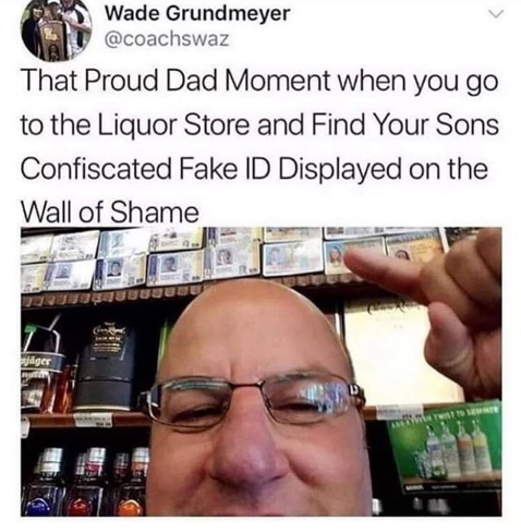 gone for liquor store dad meme - on Wade Grundmeyer That Proud Dad Moment when you go to the Liquor Store and Find Your Sons Confiscated Fake Id Displayed on the Wall of Shame Uuuuuuuu