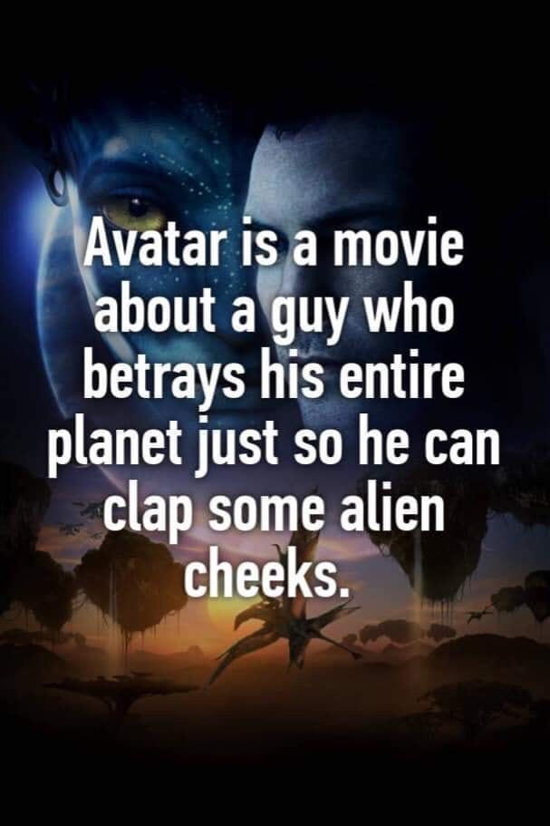 avatar movie poster - Avatar is a movie about a guy who betrays his entire planet just so he can clap some alien cheeks.