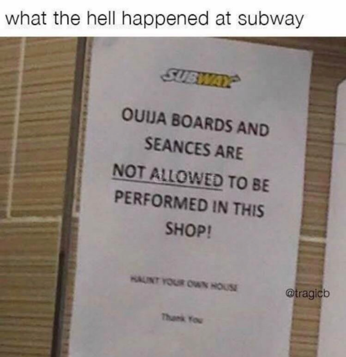 Ouija - what the hell happened at subway Suba Ouua Boards And Seances Are Not Allowed To Be Performed In This Shop! Aunt Your Own House