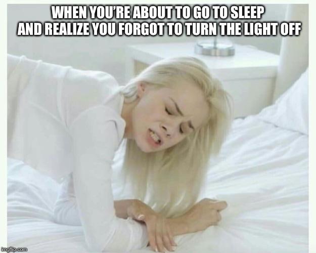 sfw porn meme - face you make when you re - When You'Re About To Go To Sleep And Realize You Forgot To Turn The Light Off imgflip.com