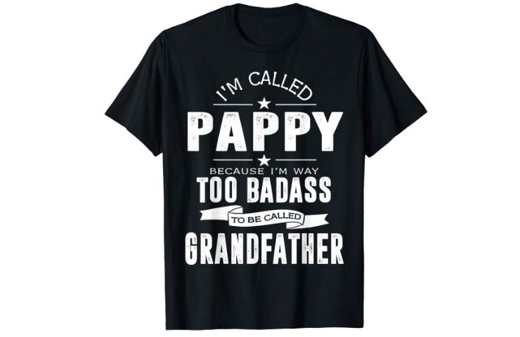 t shirt - I'M Called Pappy Too Badass Grandfather Because I'M Way To Be Called