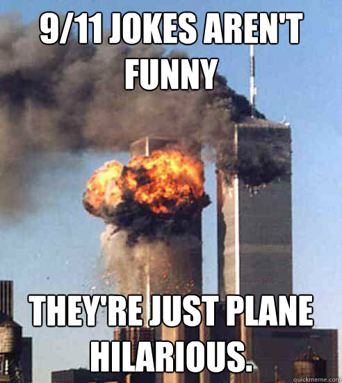 9 11 funny meme - 911 Jokes Arent Funny They'Re Just Plane 2 Hilarious quickmeme.com