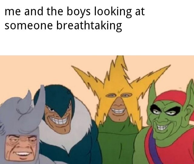 me and the boys meme - me and the boys looking at someone breathtaking