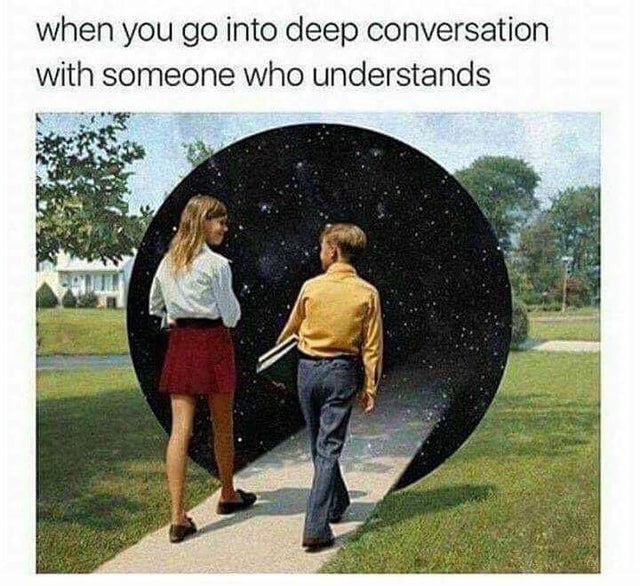 hilarious dank memes - when you go into deep conversation with someone who understands