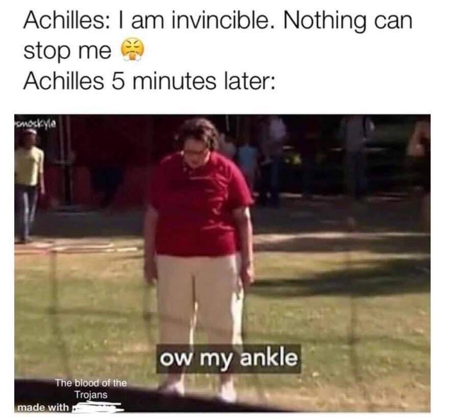 The Office - Achilles I am invincible. Nothing can stop me 3 Achilles 5 minutes later ow my ankle The blood of the Trojans made with