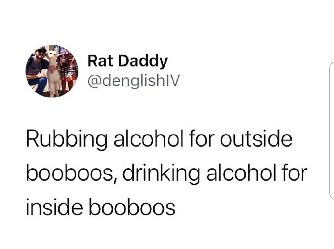 hilarious tweets funny - Rat Daddy Rubbing alcohol for outside booboos, drinking alcohol for inside booboos