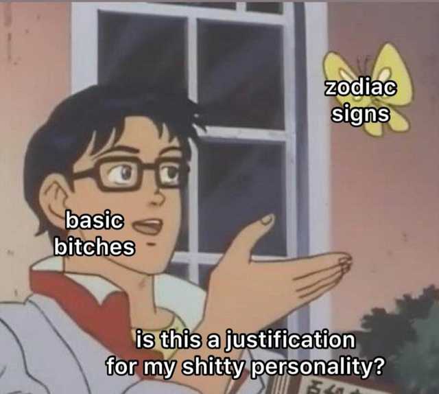 thanos bug - zodiac signs basics bitches is this a justification for my shitty personality? 2 33
