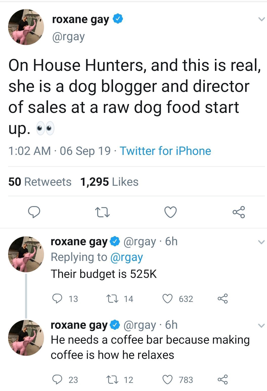 roxane gay On House Hunters, and this is real, she is a dog blogger and director of sales at a raw dog food start up.. 06 Sep 19. Twitter for iPhone 50 1,295 roxane gay 6h Their budget is 13 14 632 roxane gay 6h He needs a coffee bar because making coffee