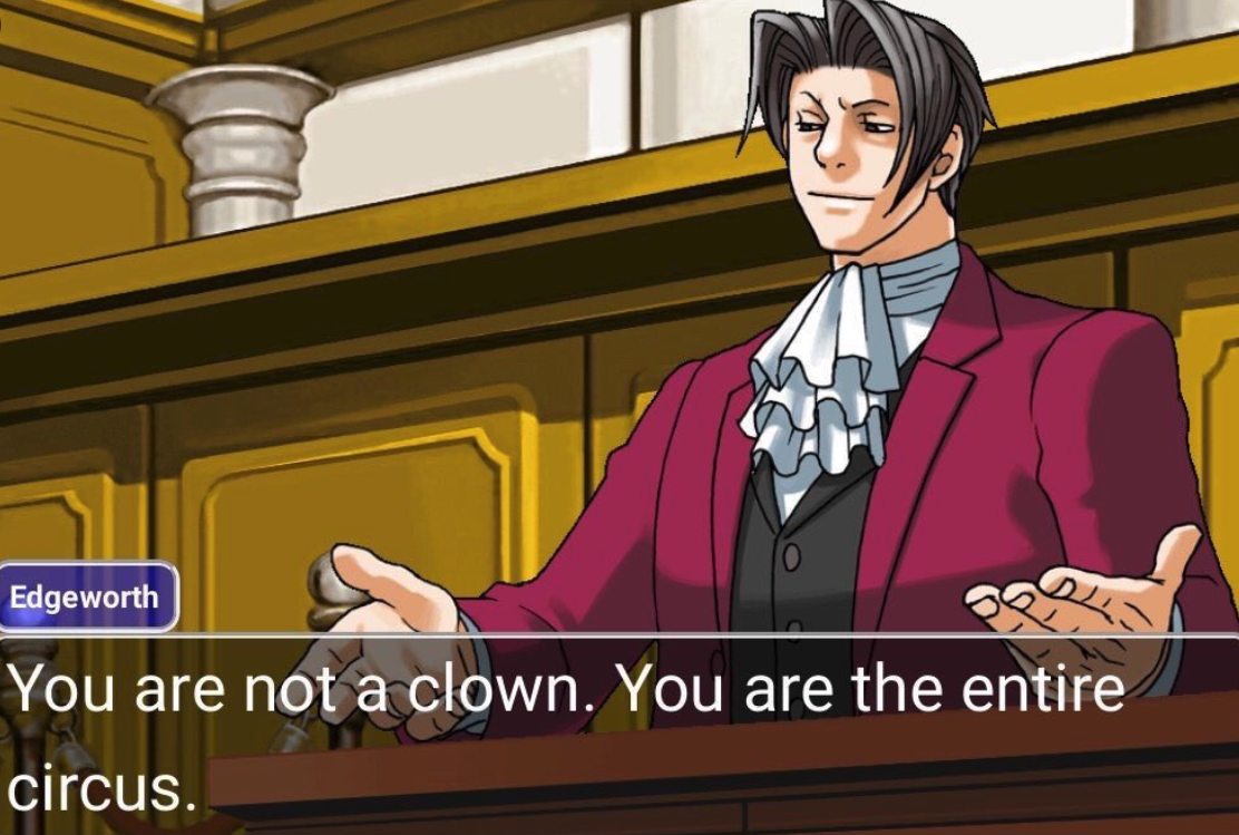 Clown Memes - ace attorney edgeworth - Edgeworth You are not a clown. You are the entire circus.