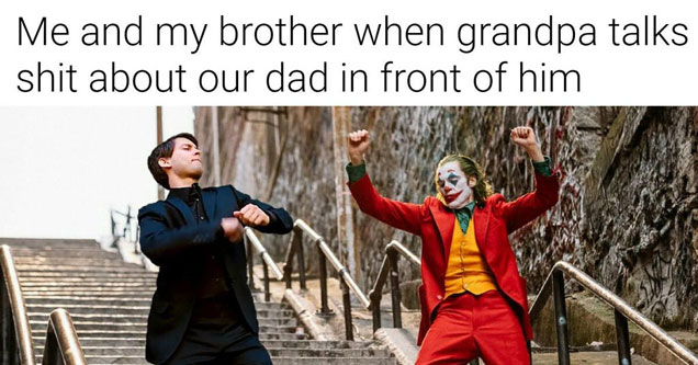 Clown Memes - Me and my brother when grandpa talks shit about our dad in front of him