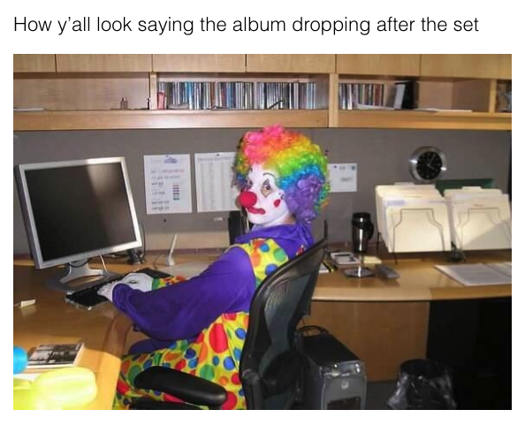 Clown Memes - How y'all look saying the album dropping after the set