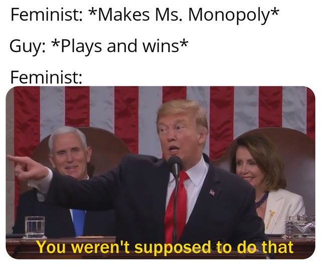 relatable memes - Feminist Makes Ms. Monopoly Guy Plays and wins Feminist You weren't supposed to do that
