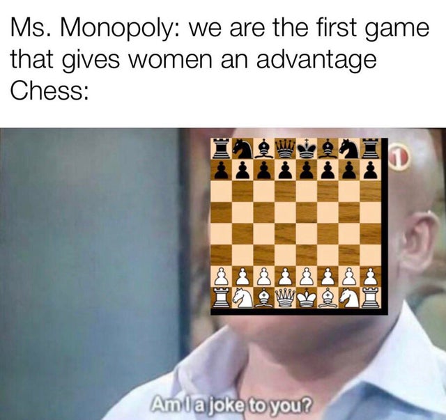 endgame memes dank - Ms. Monopoly we are the first game that gives women an advantage Chess Ww Amla joke to you?
