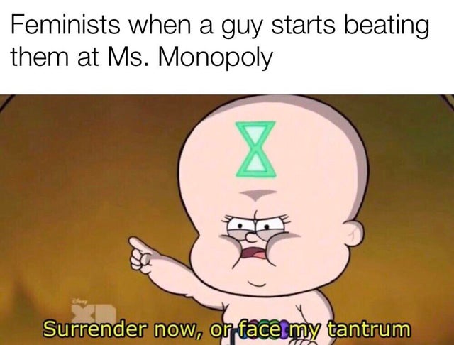 cartoon - Feminists when a guy starts beating them at Ms. Monopoly Surrender now, or face my tantrum