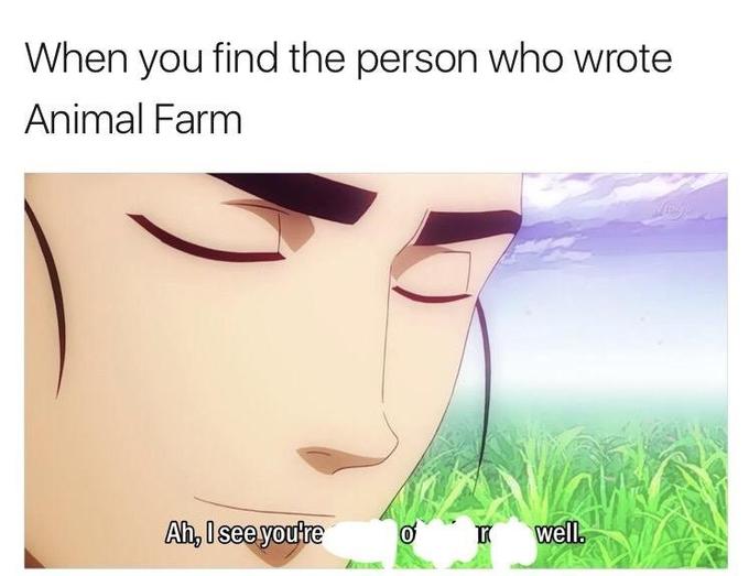 meme - yaoi memes - When you find the person who wrote Animal Farm Ah, I see you're well.