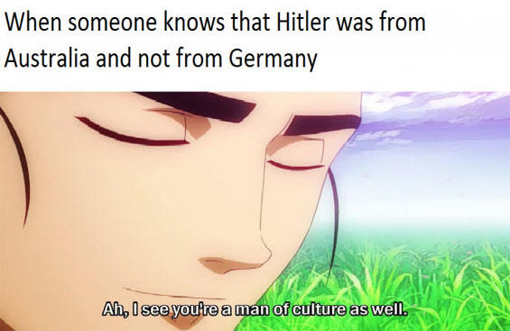 meme - oh i see you re a man culture - When someone knows that Hitler was from Australia and not from Germany