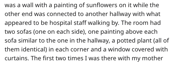scary story - quotes about girls - was a wall with a painting of sunflowers on it while the other end was connected to another hallway with what appeared to be hospital staff walking by. The room had two sofas one on each side, one painting above each sof