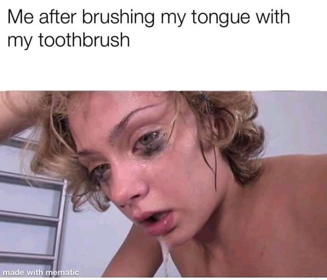 me after brushing my tongue with my toothbrush - Me after brushing my tongue with my toothbrush made with mematic