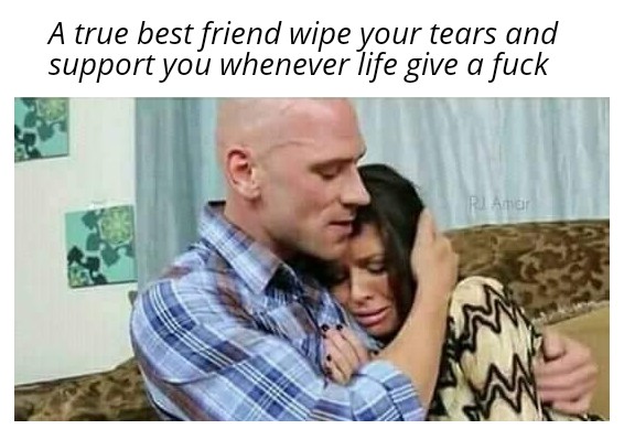 A true best friend wipe your tears and support you whenever life give a fuck Rana