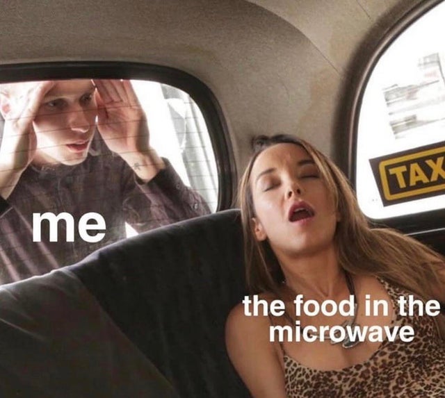 faketaxi meme - Tax me the food in the microwave