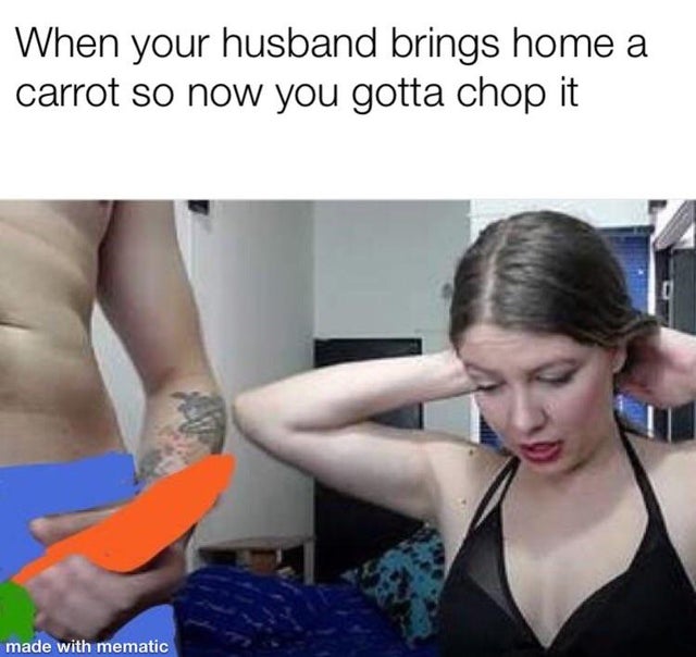 everything you know is wrong mgs - When your husband brings home a carrot so now you gotta chop it made with mematic