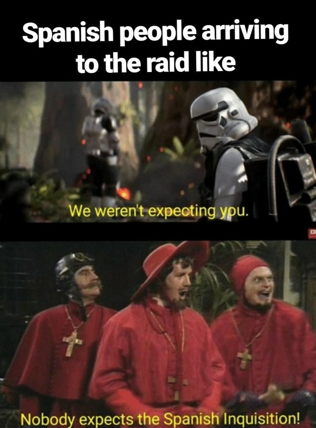 area 51 meme - spanish inquisition - Spanish people arriving to the raid We weren't expecting you. Nobody expects the Spanish Inquisition!