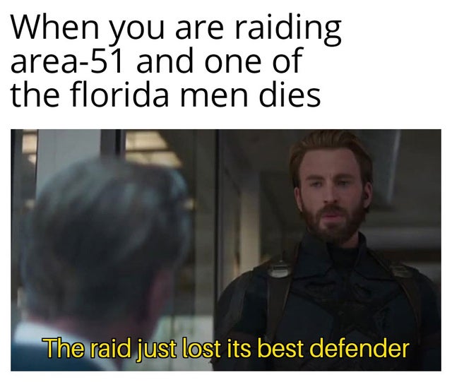 area 51 meme - mcpl memes - When you are raiding area51 and one of the florida men dies The raid just lost its best defender