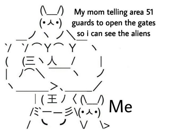 area 51 meme - little space memes - 1 My mom telling area 51 guards to open the gates so i can see the aliens Y Yyyyyy | | \ \ 1 l v >