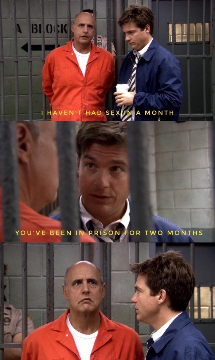arrested development meme - Block I Haven'T Had Sexin A Month You'Ve Been In Prison For Two Months