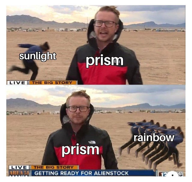 dank meme - photo caption - sunlight prism The Big Story rainbow prism Live The Big Story ARRA15|| Getting Ready For Alienstock On