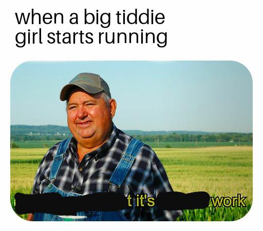 dank meme - suck memes - when a big tiddie girl starts running t it's work