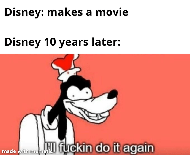 dank meme - ill fuckin do it again meme - Disney makes a movie Disney 10 years later Le fuckin do it again made with mematie
