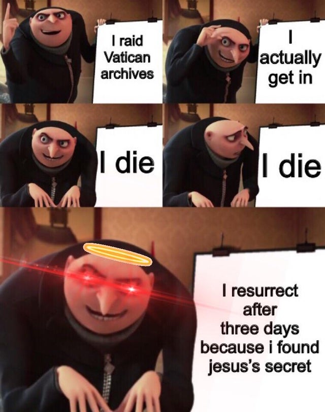 vatican meme - game of thrones and endgame meme - I raid Vatican archives actually get in I die I die I resurrect after three days because i found jesus's secret