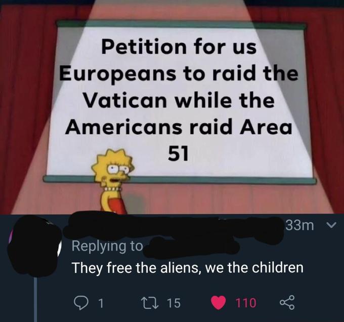 vatican meme - meme vatican area 51 - Petition for us Europeans to raid the Vatican while the Americans raid Area 51 v 33m They free the aliens, we the children on 27 15 110 8
